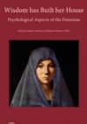 Wisdom has Built her House : Psychological Aspects of the Feminine - Book
