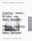 Seeing Zumthor: Reflections on Architecture and Photography - Images by Hans Danuser - Book