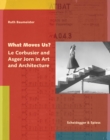 What Moves Us? : Le Corbusier and Asger Jorn in Art and Architecture - Book