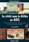So stirbt man in Afrika an Aids : Warum westliche Gesundheitskonzepte im sudlichen Afrika scheitern. Eine Streitschrift - eBook
