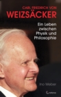 Carl Friedrich von Weizsacker : ein Leben zwischen Physik und Philosophie - eBook