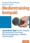 Medientraining kompakt : 150 konkrete Tipps fur den Umgang mit Journalisten von Presse, Nachrichtenagenturen, Horfunk und Fernsehen - eBook