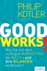 GOOD WORKS! : Wie Sie mit dem richtigen Marketing die Welt - und Ihre Bilanzen verbessern - eBook