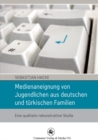 Medienaneignung von Jugendlichen aus deutschen und turkischen Familien : Eine qualitativ-rekonstruktive Studie - eBook