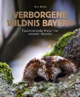 Verborgene Wildnis Bayern : Faszinierende Natur vor unserer Haustur - eBook