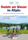 Radeln am Wasser im Allgau : Die schonsten Radtouren an Flussen und Seen - eBook