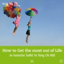 How to Get the most out of Life : An Innovative Toolkit for Doing Life Well - eBook