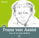 Franz von Assisi : Einer, der aus Liebe rebellierte - eBook