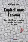 Kapitalismus Forever : Uber Krise, Krieg, Revolution, Evolution, Christentum und Islam - eBook