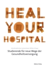 Heal Your Hospital : Studierende fur neue Wege der Gesundheitsversorgung - eBook