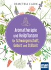 Aromatherapie und Heilpflanzen fur Schwangerschaft, Geburt und Stillzeit : Bewahrte Anwendungen und Rezepte - eBook