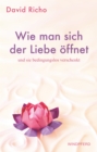 Wie man sich der Liebe offnet und sie bedingungslos verschenkt - eBook