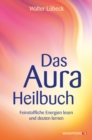 Das Aura-Heilbuch : Feinstoffliche Energien lesen und deuten lernen - eBook