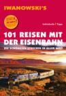 101 Reisen mit der Eisenbahn - Reisefuhrer von Iwanowski : Die schonsten Strecken in aller Welt - eBook