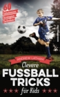 Clevere Fuballtricks fur Kids : 60 Geheimnisse, Strategien, Techniken - eBook