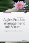 Agiles Produktmanagement mit Scrum : Erfolgreich als Product Owner arbeiten - eBook