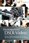 Einsteigerkurs DSLR-Video : Mit der richtigen Ausrustung, Technik und Vorbereitung zum perfekten Dreh und Schnitt - eBook