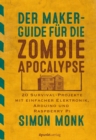 Der Maker-Guide fur die Zombie-Apokalypse : 20 Survival-Projekte mit einfacher Elektronik, Arduino und Raspberry Pi - eBook