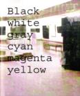 Simon Dybbroe MA Ller : Black, White, Gray, Cyan, Magenta, Yellow - Book