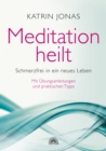 Meditation heilt : Schmerzfrei in ein neues Leben, mit Ubungsanleitungen und praktischen Tipps - eBook