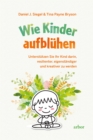 Wie Kinder aufbluhen : Unterstutzen Sie Ihr Kind darin, resilienter, eigenstandiger und kreativer zu werden - eBook