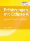 Erfahrungen mit Eclipse 4 : aus der Praxis fur die Praxis - eBook