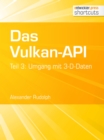 Das Vulkan-API : Teil 3: Umgang mit 3-D-Daten - eBook
