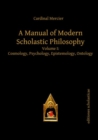A Manual of Modern Scholastic Philosophy : Volume I: Cosmology, Psychology, Epistemology, Ontology - Book