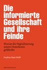 Die informierte Gesellschaft und ihre Feinde : Warum die Digitalisierung unsere Demokratie gefahrdet - eBook