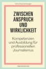 Zwischen Anspruch und Wirklichkeit : Kompetenzen und Ausbildung fur professionellen Journalismus - eBook