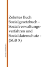 Sozialgesetzbuch - Zehntes Buch : Sozialverwaltungsverfahren und Sozialdatenschutz - (SGB X) - eBook