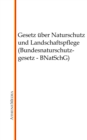 Gesetz uber Naturschutz und Landschaftspflege (Bundesnaturschutzgesetz - BNatSchG) - eBook