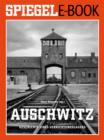 Auschwitz - Geschichte eines Vernichtungslagers : Ein SPIEGEL E-Book - eBook