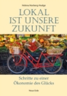 Lokal ist unsere Zukunft : Schritte zu einer Oekonomie des Glucks - eBook