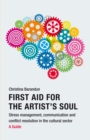 First Aid for the Artist's Soul : Stress management, communication and -conflict resolution in the cultural sector.  A Guide - eBook