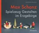 Max Schanz : Spielzeug Gestalten im Erzgebirge - Book