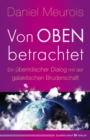 Von oben betrachtet : Ein uberirdischer Dialog mit der galaktischen Bruderschaft - eBook
