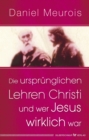 Die ursprunglichen Lehren Christi und wer Jesus wirklich war - eBook