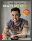 How to eat better : Wie Sie mit dem richtigem Einkauf, Lagerung & Zubereitung jedes Lebensmittel noch gesunder machen - eBook