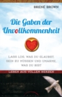 Die Gaben der Unvollkommenheit : Lass los was du glaubst, sein zu mussen, und umarme was du bist. Leben aus vollem Herzen. - eBook