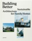 Building Better : Sustainable Architecture for Family Homes - Book