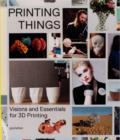 Printing Things : Visions and Essentials for 3D Printing - Book