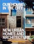 Our House in the City : New Urban Homes and Architecture - Book