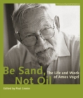 Be Sand, Not Oil - The Life and Work of Amos Vogel - Book