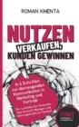 Nutzen verkaufen, Kunden gewinnen : In 4 Schritten zur uberzeugenden Kommunikation in Marketing und Vertrieb - eBook