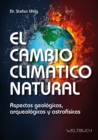 El Cambio Climatico Natural : Aspectos geologicos, arqueologicos y astrofisicos - eBook