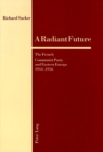 A Radiant Future : The French Communist Party and Eastern Europe 1944-1956 - Book