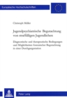 Jugendpsychiatrische Begutachtung von straffaelligen Jugendlichen : Diagnostische und therapeutische Bedingungen und Moeglichkeiten forensischer Begutachtung in einer Durchgangsstation - Book