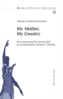 My Mother, My Country : Reconstructing the Female Self in Guadeloupean Women's Writing - Book