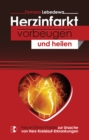 Herzinfarkt vorbeugen und heilen : Neue Erkenntnisse zur Ursache von Herz-Kreislauf-Erkrankungen - eBook